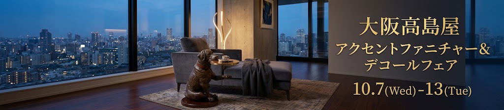 大阪高島屋 アクセントファニチャー&デコールフェア